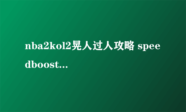 nba2kol2晃人过人攻略 speedboost图文教学