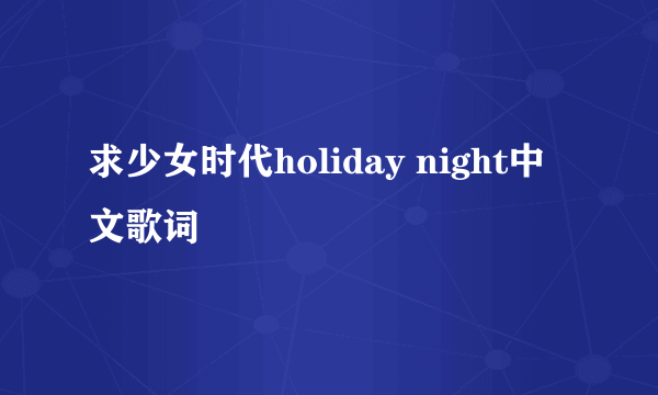 求少女时代holiday night中文歌词