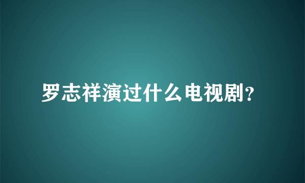 罗志祥演过什么电视剧？