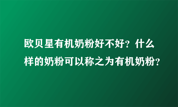 欧贝星有机奶粉好不好？什么样的奶粉可以称之为有机奶粉？