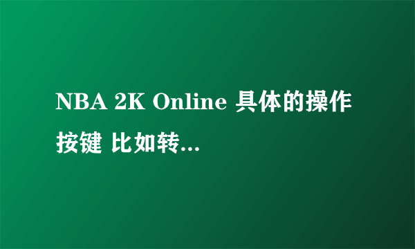 NBA 2K Online 具体的操作按键 比如转身过人运球 等等