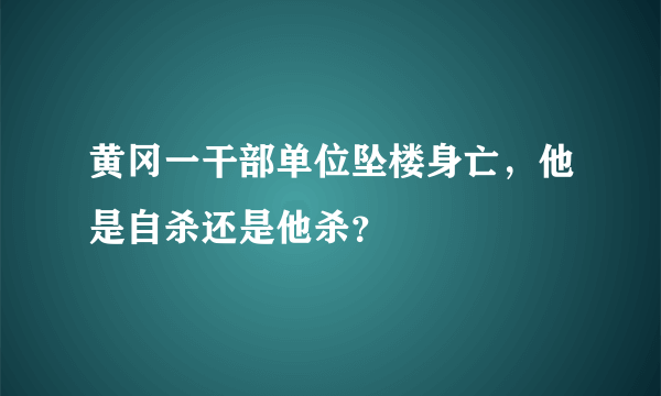 黄冈一干部单位坠楼身亡，他是自杀还是他杀？