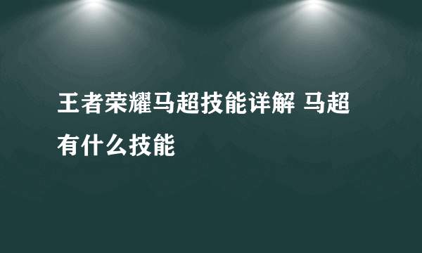 王者荣耀马超技能详解 马超有什么技能