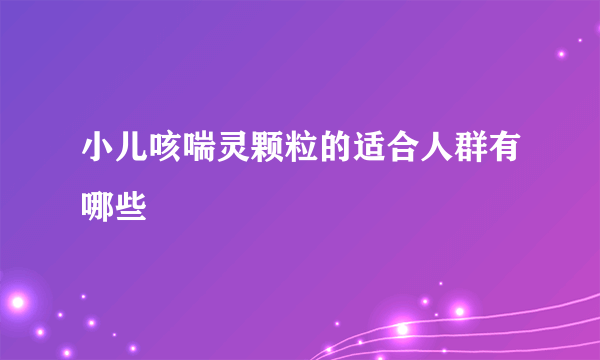 小儿咳喘灵颗粒的适合人群有哪些