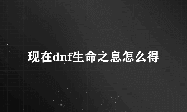 现在dnf生命之息怎么得