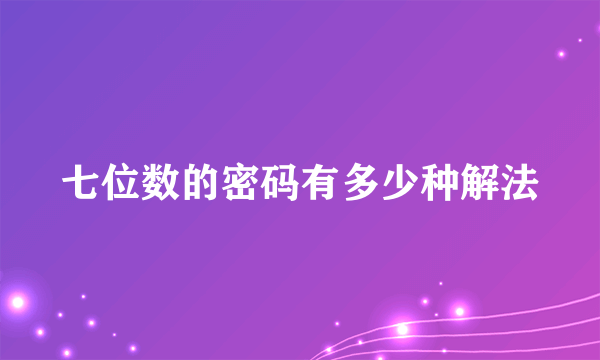 七位数的密码有多少种解法