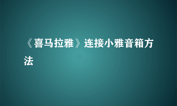 《喜马拉雅》连接小雅音箱方法