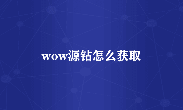 wow源钻怎么获取