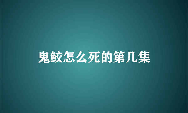 鬼鲛怎么死的第几集