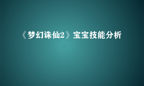 《梦幻诛仙2》宝宝技能分析