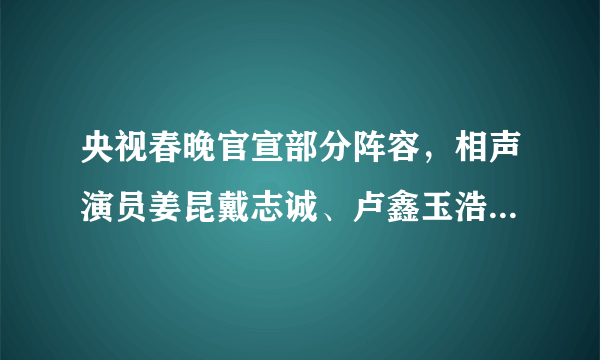 央视春晚官宣部分阵容，相声演员姜昆戴志诚、卢鑫玉浩、高晓攀李丁在列