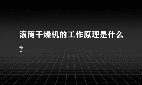 滚筒干燥机的工作原理是什么？