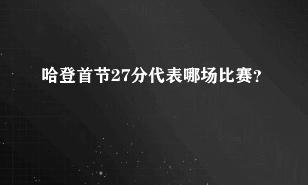 哈登首节27分代表哪场比赛？