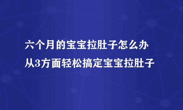 六个月的宝宝拉肚子怎么办 从3方面轻松搞定宝宝拉肚子