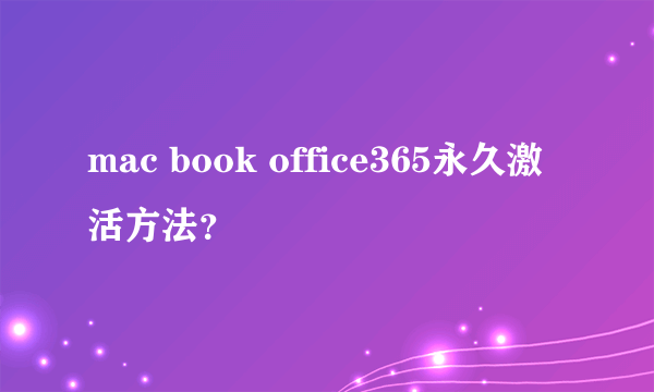 mac book office365永久激活方法？