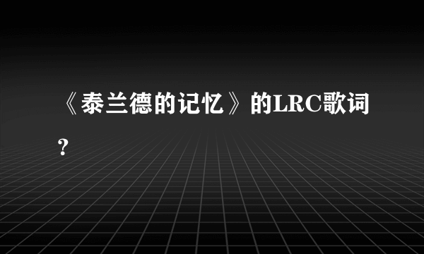 《泰兰德的记忆》的LRC歌词？