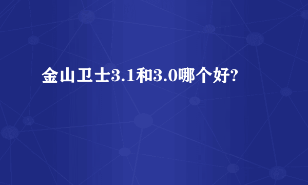 金山卫士3.1和3.0哪个好?