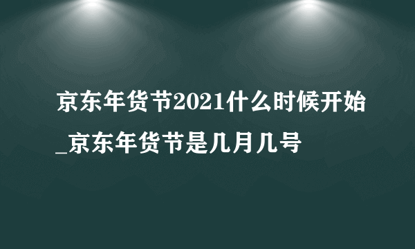 京东年货节2021什么时候开始_京东年货节是几月几号