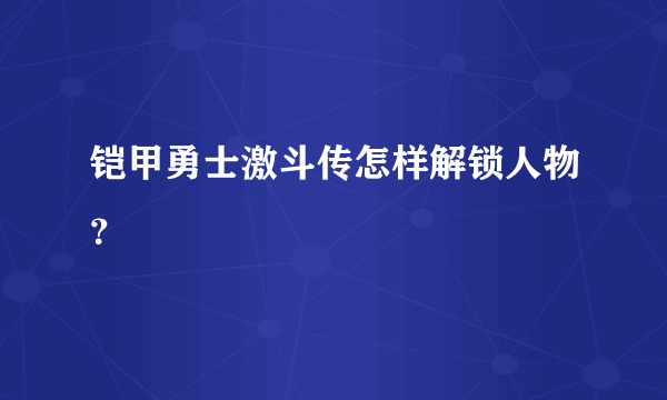 铠甲勇士激斗传怎样解锁人物？