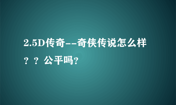 2.5D传奇--奇侠传说怎么样？？公平吗？