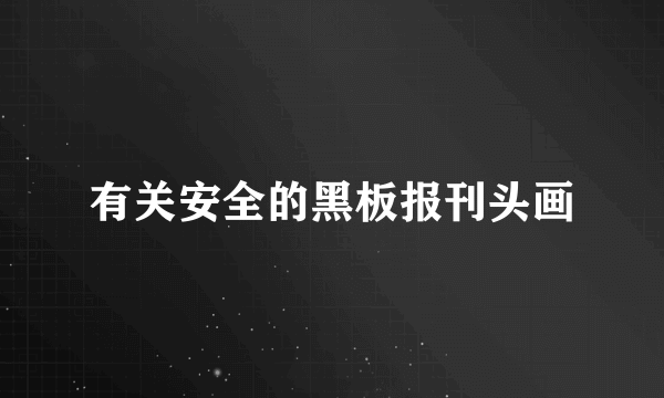 有关安全的黑板报刊头画