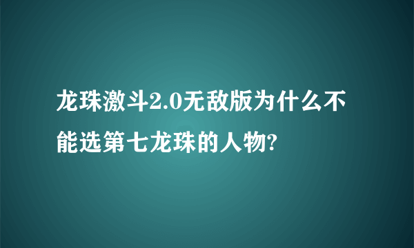 龙珠激斗2.0无敌版为什么不能选第七龙珠的人物?