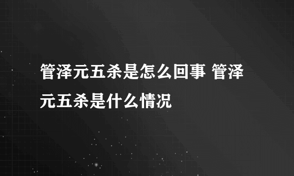 管泽元五杀是怎么回事 管泽元五杀是什么情况