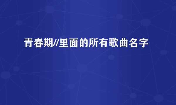 青春期//里面的所有歌曲名字