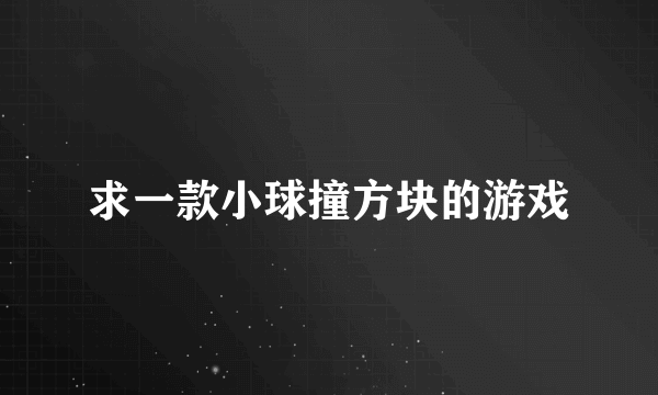 求一款小球撞方块的游戏