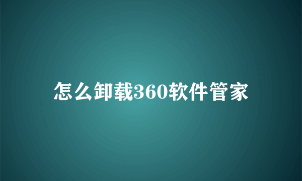 怎么卸载360软件管家