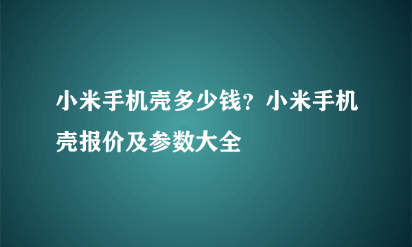 小米手机壳多少钱？小米手机壳报价及参数大全