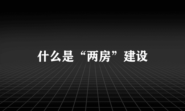 什么是“两房”建设