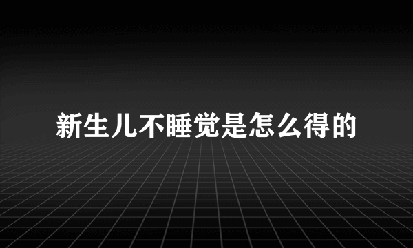 新生儿不睡觉是怎么得的