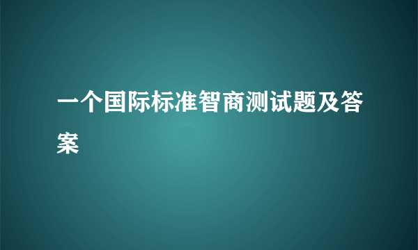 一个国际标准智商测试题及答案