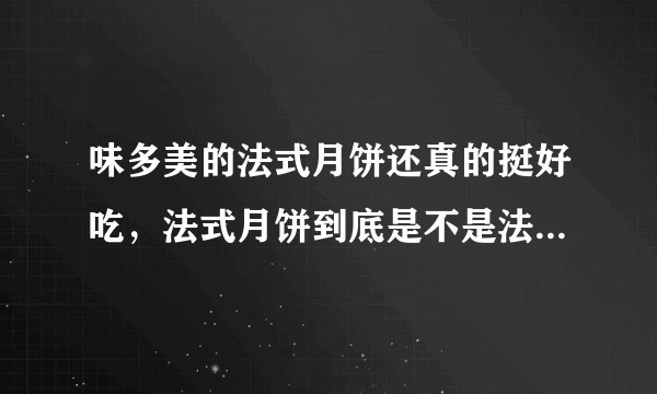 味多美的法式月饼还真的挺好吃，法式月饼到底是不是法国的？求了解~~