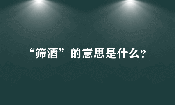 “筛酒”的意思是什么？