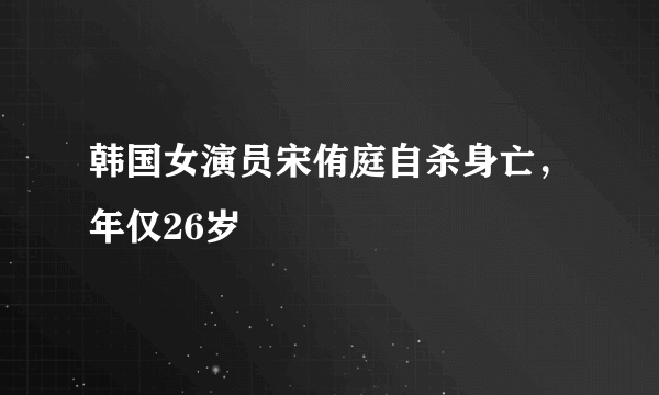 韩国女演员宋侑庭自杀身亡，年仅26岁