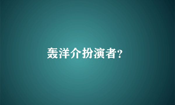 轰洋介扮演者？