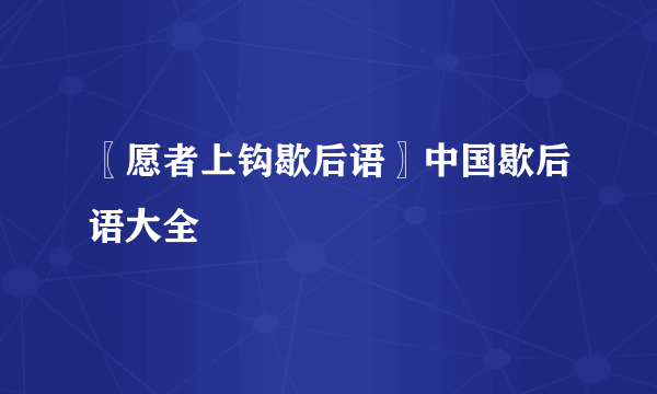 〖愿者上钩歇后语〗中国歇后语大全