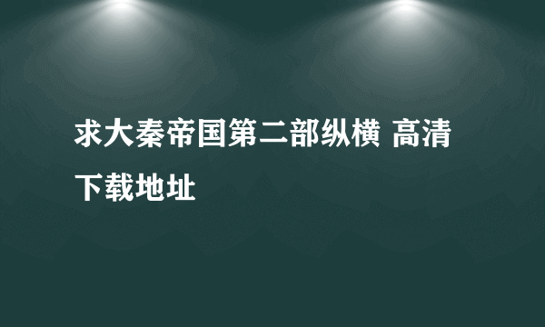 求大秦帝国第二部纵横 高清下载地址