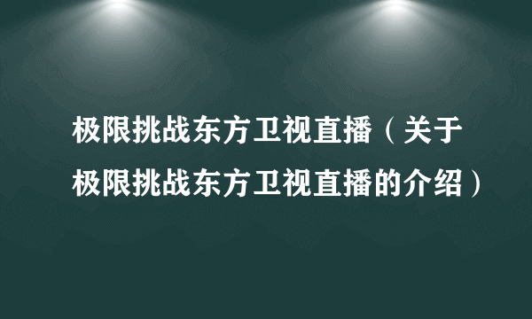 极限挑战东方卫视直播（关于极限挑战东方卫视直播的介绍）