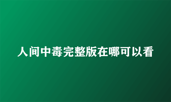 人间中毒完整版在哪可以看