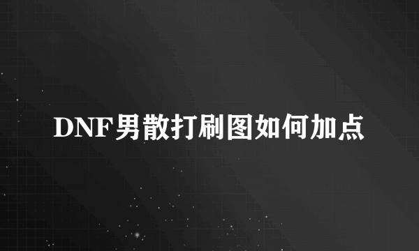 DNF男散打刷图如何加点