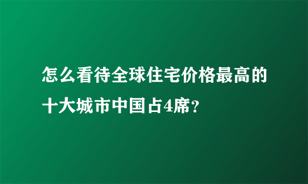 怎么看待全球住宅价格最高的十大城市中国占4席？