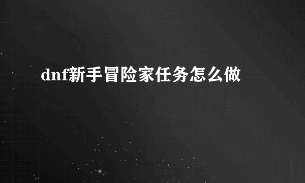 dnf新手冒险家任务怎么做