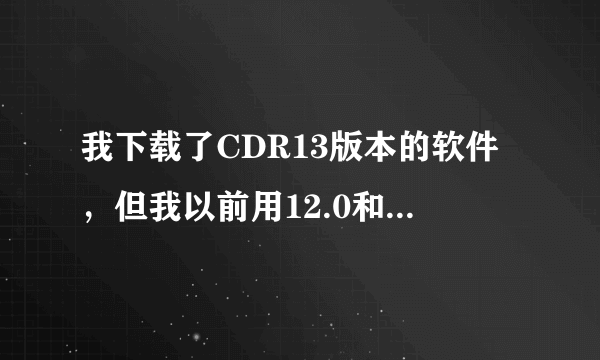 我下载了CDR13版本的软件，但我以前用12.0和9.0做的文件？