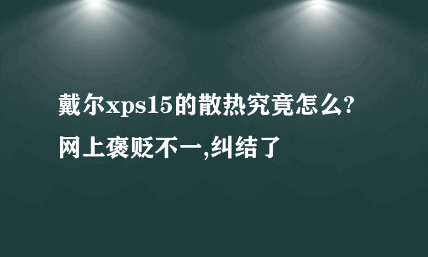 戴尔xps15的散热究竟怎么?网上褒贬不一,纠结了