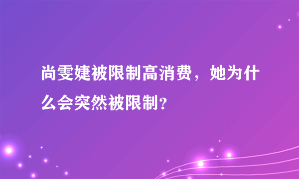 尚雯婕被限制高消费，她为什么会突然被限制？