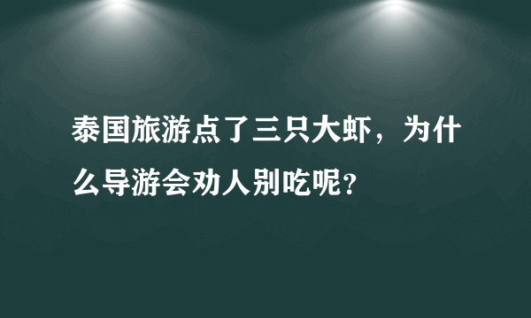 泰国旅游点了三只大虾，为什么导游会劝人别吃呢？