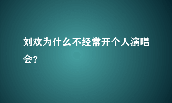 刘欢为什么不经常开个人演唱会？